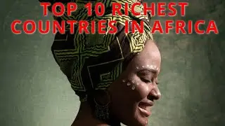TOP 10 RICHEST COUNTRIES IN AFRICA,WADAMADA AFRICA ugu qanisan,أغنى البلدان في أفريقيا
