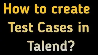 How to create Test Cases in Talend? | ETL Talend | Test Cases For ETL Testing | Talend Solutions