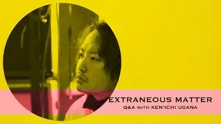 Extraneous Matter Q&A with Kenichi Ugana