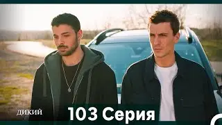 Дикий 103 Серия (Русский Дубляж)