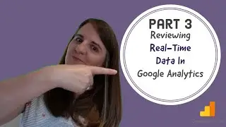 Part 3 - Reviewing Realtime Data In Google Analytics