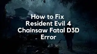 How to Fix Resident Evil 4 Chainsaw Fatal D3D Error