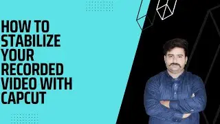 HoW TO STABILIZE YOUR RECORDED VIDEO WITH CAPCUT 2023