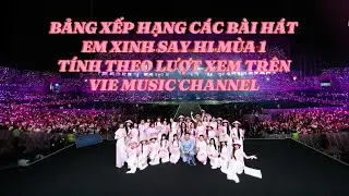 Xếp hạng Bài Hát Em Xinh Say Hi mùa 1 theo lượt xem