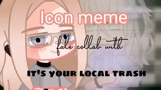 Icon meme /Gacha/feat it's your local trash
