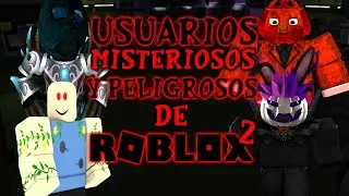 LOS USUARIOS MAS PELIGROSOS Y MISTERIOSOS DE ROBLOX #2 (BASADOS EN MITOS Y LEYENDAS)