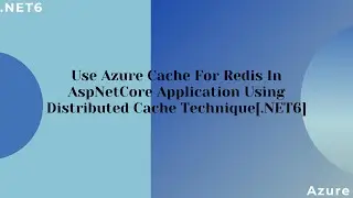 Use Azure Cache For Redis In AspNetCore Application Using Distributed Cache Technique[.NET6]