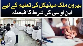 Decision on NOC requirement for medical education abroad | Aaj News
