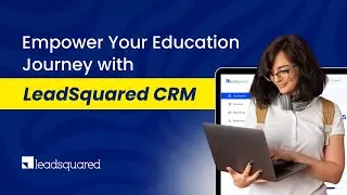 Empower Your Education Journey with LeadSquared CRM | Achieve Admissions Excellence!