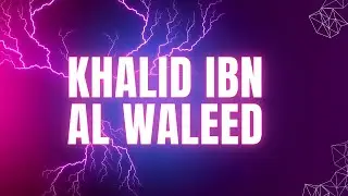 Khalid Ibn Waleed | The Fearless Sword of Allah
