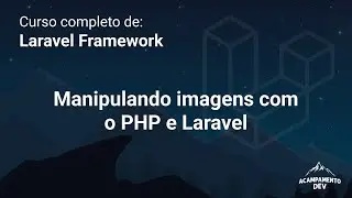 Curso Completo de Laravel: Manipulando imagens com PHP e Laravel
