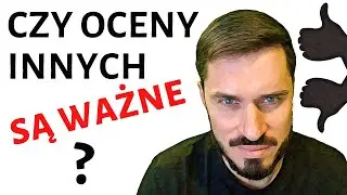 O co chodzi w życiu - czy zabiegać o oceny innych?