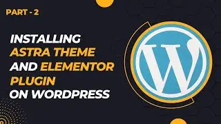 Installing astra theme and elementor plugin on wordpress
