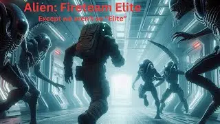 Alien: Fireteam Elite Except we aren't very 