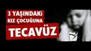 3 yaşındaki kız çocuğuna tecavüz