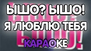 ЫШО? ЫШО! - Я люблю тебя (Караоке/минус)