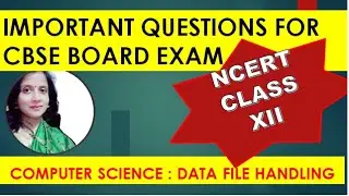Part 4 : File Handling in Python: CLASS XII CS | IMPORTANT BOARD QUESTIONS | CBSE | NCERT