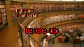 What does tense up mean?