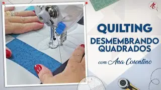 QUILTING Desmembrando Quadrados  | Patchwork Sem Segredos | Ana Cosentino