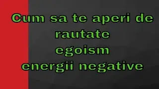 Cum sa te aperi de rautate, egoism, energii negative