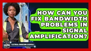 How Can You Fix Bandwidth Problems In Signal Amplification? - Electrical Engineering Essentials