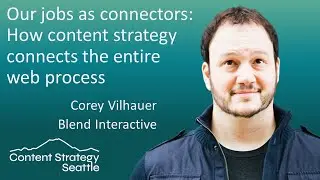 Our Jobs as Connectors: How Content Strategy Connects the Entire Web Process - Corey Vilhauer