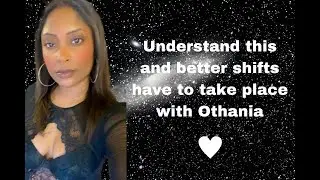 Understand this and better shifts have to take place with Othania