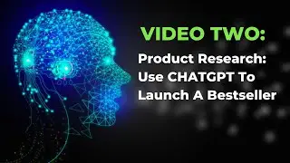 VIDEO TWO: Product Research: Use CHATGPT To Launch A Bestseller