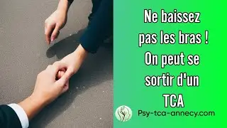 Ne baissez pas les bras ! On peut se sortir des TCA