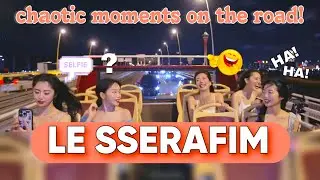 LE SSERAFIM CHAOTIC MOMENTS ON THE ROAD 🛣️🚗🛣️