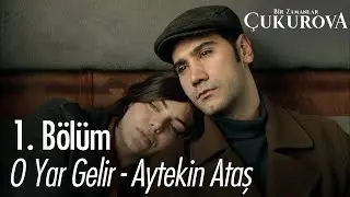 O Yar Gelir - Aytekin Ataş - Bir Zamanlar Çukurova 1. Bölüm