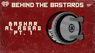 Part One: Bashar al Assad: The Eye Doctor Who Murdered a Nation | BEHIND THE BASTARDS