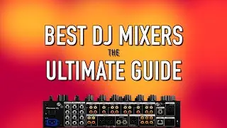 Best DJ Mixers in 2025: The Ultimate Guide