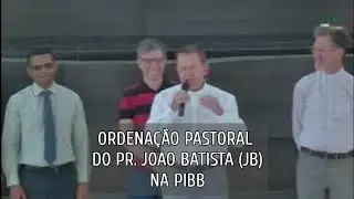 Ordenação do Pastor João Batista de Farias na PIBB (08/09/2024)