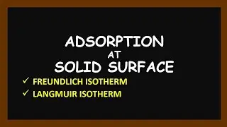 Adsorption at Solid surface - Adsorption isotherm, freundlich and Langmuir adsorption isotherm