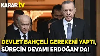 Devlet Bahçeli Gerekeni Yaptı, Sürecin Devamı Erdoğan'da!