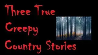 Three True Creepy Country Stories