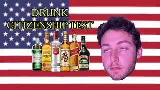 am i american? | DRUNK Citizenship Test