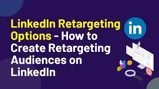 LinkedIn Retargeting Options- How to Create Retargeting Audiences on LinkedIn