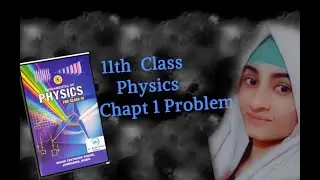 Class 11th Physics Chapter # 1 Problems