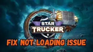 How To Fix Star Trucker Not Loading On PC or Stuck On Loading Screen Error