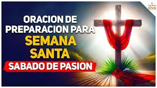 🕯️Oración de Preparación para SEMANA SANTA - Sábado de Pasión 🙏 - Palabra Del Señor ✝