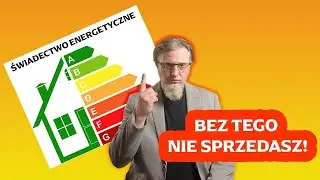 Bez tego nie sprzedasz mieszkania czy domu! Świadectwo Charakterystyki Energetycznej wyjaśnione