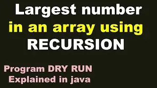 Find the Largest number in an Array using Recursion | Complete Dry run