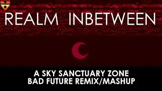 REALM INBETWEEN | A Sky Sanctuary Zone Bad Future Remix/Mashup