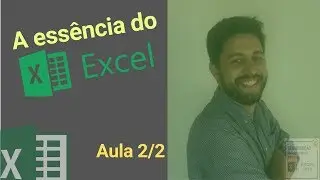 AULA 2/2 - A ESSÊNCIA DO EXCEL: UTILIZE DE FORMA INTEGRADA AS FUNÇÕES DE LÓGICA SE, E e OU.