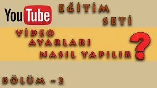 Youtube Video Ayarları Nasıl Yapılır?[Youtube Eğitim Seti]
