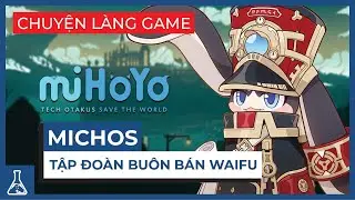 MiHoYo Đã Được Hình Thành Như Thế Nào? | Chuyện Làng Game #42