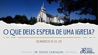 O QUE DEUS ESPERA DE UMA IGREJA? Romanos 15.14-29