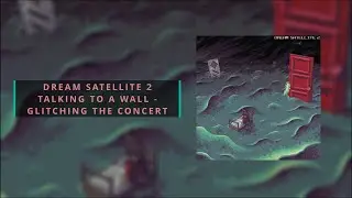Dream Satellite 2 - Talking to a Wall - Glitching the Concert [BGM_032]